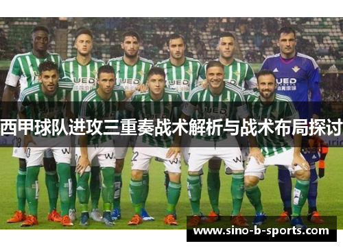 西甲球队进攻三重奏战术解析与战术布局探讨