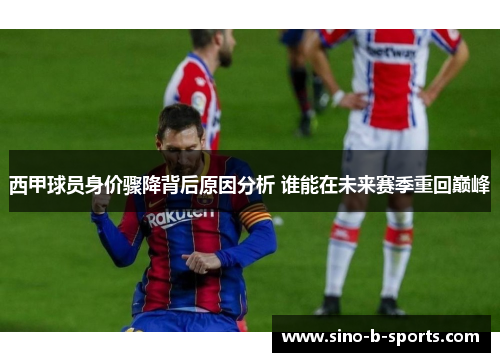 西甲球员身价骤降背后原因分析 谁能在未来赛季重回巅峰 西甲球员身价骤降背后原因分析 谁能在未来赛季重回巅峰