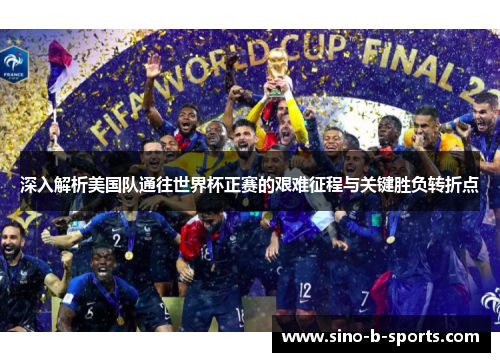 深入解析美国队通往世界杯正赛的艰难征程与关键胜负转折点