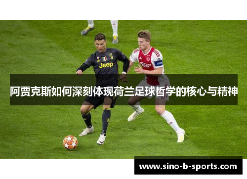 阿贾克斯如何深刻体现荷兰足球哲学的核心与精神