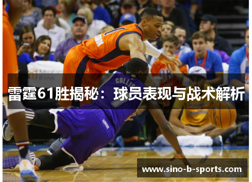 雷霆61胜揭秘:球员表现与战术解析 雷霆61胜揭秘:球员表现与战术解析