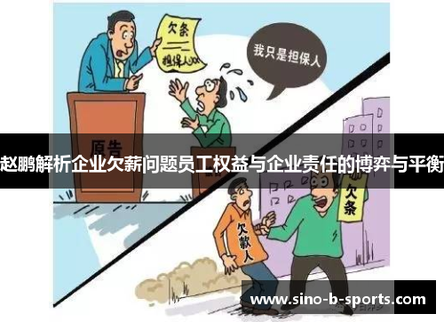 赵鹏解析企业欠薪问题员工权益与企业责任的博弈与平衡 赵鹏解析企业欠薪问题员工权益与企业责任的博弈与平衡
