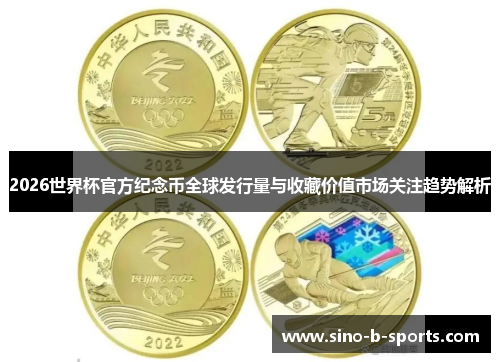 2026世界杯官方纪念币全球发行量与收藏价值市场关注趋势解析