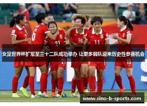 女足世界杯扩军至三十二队成功举办 让更多弱队迎来历史性参赛机会 女足世界杯扩军至三十二队成功举办 让更多弱队迎来历史性参赛机会