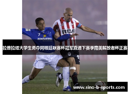 拉普拉塔大学生勇夺阿根廷联赛杯冠军直通下赛季南美解放者杯正赛 拉普拉塔大学生勇夺阿根廷联赛杯冠军直通下赛季南美解放者杯正赛