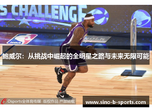 鲍威尔：从挑战中崛起的全明星之路与未来无限可能