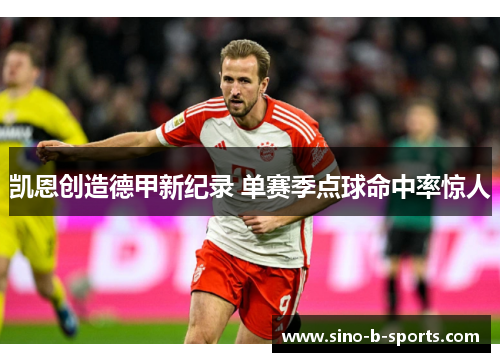 凯恩创造德甲新纪录 单赛季点球命中率惊人