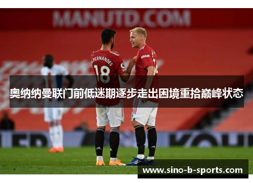 奥纳纳曼联门前低迷期逐步走出困境重拾巅峰状态